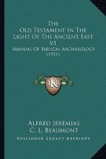 The Old Testament in the Light of the Ancient East V1: Manual of Biblical Archaeology (1911)