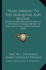 From Saranac to the Marquesas and Beyond from Saranac to the Marquesas and Beyond: Being Letters Written by Mrs. M. I. Stevenson During 1887-88being L