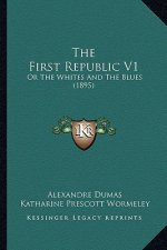 The First Republic V1 the First Republic V1: Or the Whites and the Blues (1895) or the Whites and the Blues (1895)