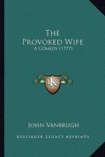 The Provoked Wife the Provoked Wife: A Comedy (1777) a Comedy (1777)