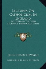 Lectures on Catholicism in England: Delivered in the Corn Exchange, Birmingham (1851)