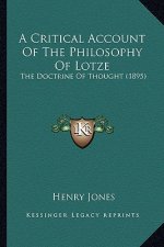 A Critical Account of the Philosophy of Lotze a Critical Account of the Philosophy of Lotze: The Doctrine of Thought (1895) the Doctrine of Thought (1