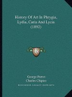 History Of Art In Phrygia, Lydia, Caria And Lycia (1892)