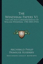 The Windham Papers V1 the Windham Papers V1: The Life and Correspondence of William Windham, 1750-1810 (1the Life and Correspondence of William Windha