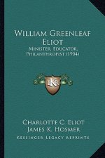 William Greenleaf Eliot: Minister, Educator, Philanthropist (1904)