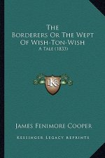The Borderers or the Wept of Wish-Ton-Wish the Borderers or the Wept of Wish-Ton-Wish: A Tale (1833) a Tale (1833)
