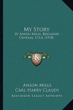 My Story: By Anson Mills, Brigadier General, U.S.A. (1918)