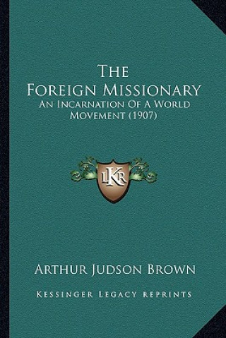 The Foreign Missionary the Foreign Missionary: An Incarnation of a World Movement (1907) an Incarnation of a World Movement (1907)