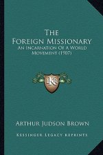 The Foreign Missionary the Foreign Missionary: An Incarnation of a World Movement (1907) an Incarnation of a World Movement (1907)
