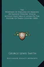The Worthies Of England Or Memoirs Of Eminent Persons, Whose Actions Have Shed A Luster On The History Of Their Country (1850)