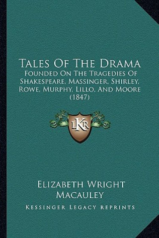 Tales of the Drama: Founded on the Tragedies of Shakespeare, Massinger, Shirley, Founded on the Tragedies of Shakespeare, Massinger, Shirl