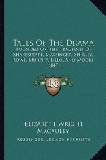 Tales of the Drama: Founded on the Tragedies of Shakespeare, Massinger, Shirley, Founded on the Tragedies of Shakespeare, Massinger, Shirl