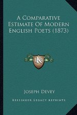 A Comparative Estimate of Modern English Poets (1873) a Comparative Estimate of Modern English Poets (1873)