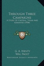 Through Three Campaigns: A Story Of Chitral, Tirah And Ashantee (1904)