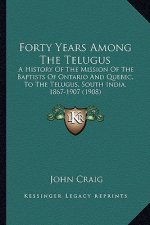 Forty Years Among The Telugus: A History Of The Mission Of The Baptists Of Ontario And Quebec, To The Telugus, South India, 1867-1907 (1908)
