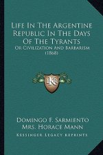 Life in the Argentine Republic in the Days of the Tyrants: Or Civilization and Barbarism (1868)