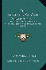 The Ancestry of Our English Bible the Ancestry of Our English Bible: An Account of the Bible Versions, Texts and Manuscripts (190an Account of the Bib