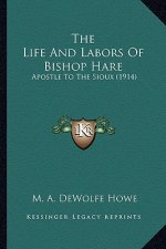 The Life and Labors of Bishop Hare: Apostle to the Sioux (1914)
