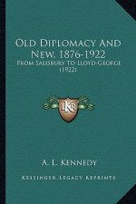 Old Diplomacy and New, 1876-1922: From Salisbury to Lloyd-George (1922) from Salisbury to Lloyd-George (1922)