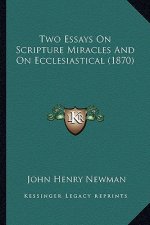 Two Essays on Scripture Miracles and on Ecclesiastical (1870two Essays on Scripture Miracles and on Ecclesiastical (1870) )