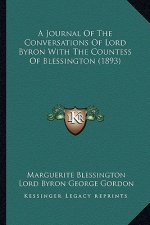 A Journal of the Conversations of Lord Byron with the Countea Journal of the Conversations of Lord Byron with the Countess of Blessington (1893) SS of