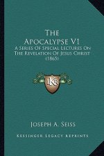 The Apocalypse V1 the Apocalypse V1: A Series of Special Lectures on the Revelation of Jesus Chria Series of Special Lectures on the Revelation of Jes