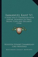 Immanuel Kant V1: A Study and a Comparison with Goethe, Leonardo Da Vinci, Brua Study and a Comparison with Goethe, Leonardo Da Vinci, B