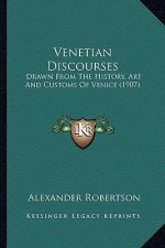 Venetian Discourses: Drawn From The History, Art And Customs Of Venice (1907)