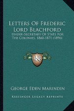 Letters of Frederic Lord Blachford: Under-Secretary of State for the Colonies, 1860-1871 (1896)
