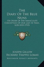 The Diary of the Blue Nuns the Diary of the Blue Nuns: Or Order of the Immaculate Conception of Our Lady at Paris, or Order of the Immaculate Concepti