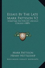 Essays by the Late Mark Pattison V2: Sometime Rector of Lincoln College (1889)