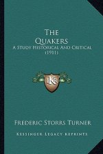 The Quakers the Quakers: A Study Historical and Critical (1911) a Study Historical and Critical (1911)