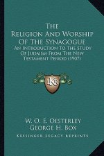 The Religion and Worship of the Synagogue the Religion and Worship of the Synagogue: An Introduction to the Study of Judaism from the New Testamean In