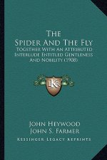 The Spider and the Fly the Spider and the Fly: Together with an Attributed Interlude Entitled Gentleness Antogether with an Attributed Interlude Entit