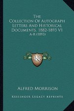 The Collection of Autograph Letters and Historical Documents, 1882-1893 V1: A-R (1893)