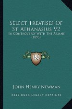 Select Treatises of St. Athanasius V2: In Controversy with the Arians (1895)