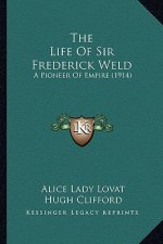 The Life of Sir Frederick Weld the Life of Sir Frederick Weld: A Pioneer of Empire (1914) a Pioneer of Empire (1914)
