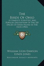 The Birds of Ohio the Birds of Ohio: A Complete Scientific and Popular Description of the 320 Spea Complete Scientific and Popular Description of the