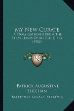 My New Curate: A Story Gathered from the Stray Leaves of an Old Diary (1902a Story Gathered from the Stray Leaves of an Old Diary (19