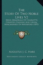 The Story of Two Noble Lives V2 the Story of Two Noble Lives V2: Being Memorials of Charlotte, Countess Canning and Louisa, Mbeing Memorials of Charlo