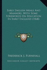 Early English Meals and Manners, with Some Forewords on Educearly English Meals and Manners, with Some Forewords on Education in Early England (1868)