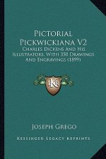 Pictorial Pickwickiana V2: Charles Dickens and His Illustrators, with 350 Drawings and Charles Dickens and His Illustrators, with 350 Drawings an
