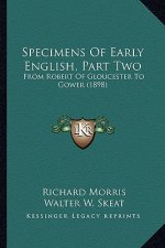 Specimens of Early English, Part Two: From Robert of Gloucester to Gower (1898) from Robert of Gloucester to Gower (1898)