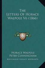 The Letters of Horace Walpole V6 (1866) the Letters of Horace Walpole V6 (1866)