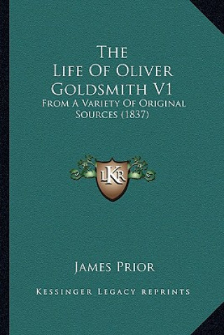 The Life of Oliver Goldsmith V1 the Life of Oliver Goldsmith V1: From a Variety of Original Sources (1837) from a Variety of Original Sources (1837)