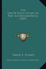The Life of Philip Schaff, in Part Autobiographical (1897)