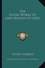 The Entire Works of John Bunyan V3 (1859) the Entire Works of John Bunyan V3 (1859)