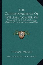 The Correspondence of William Cowper V4: Arranged in Chronological Order, with Annotations (1904)
