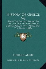 History Of Greece V6: From The Earliest Period To The Close Of The Generation Contemporary With Alexander The Great (1888)