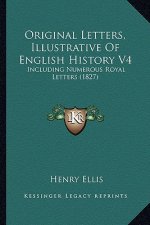 Original Letters, Illustrative of English History V4: Including Numerous Royal Letters (1827)